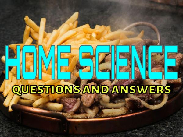 HOME SCIENCE QUESTIONS AND ANSWERS