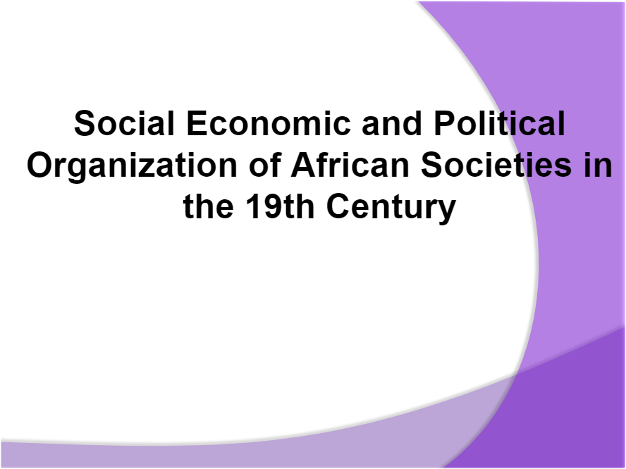 Social Economic and Political Organization of African Societies in the 19th Century